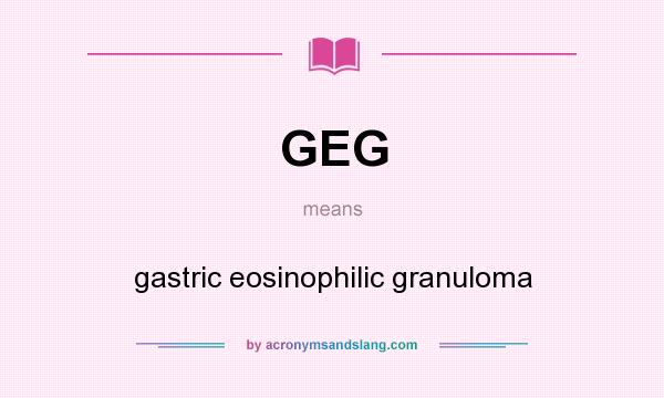 What does GEG mean? It stands for gastric eosinophilic granuloma