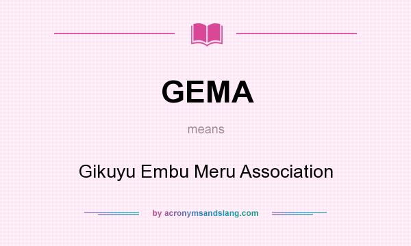 What does GEMA mean? It stands for Gikuyu Embu Meru Association