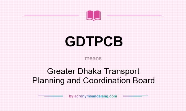 What does GDTPCB mean? It stands for Greater Dhaka Transport Planning and Coordination Board