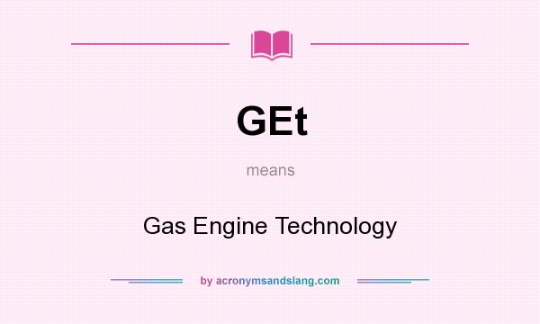 What does GEt mean? It stands for Gas Engine Technology
