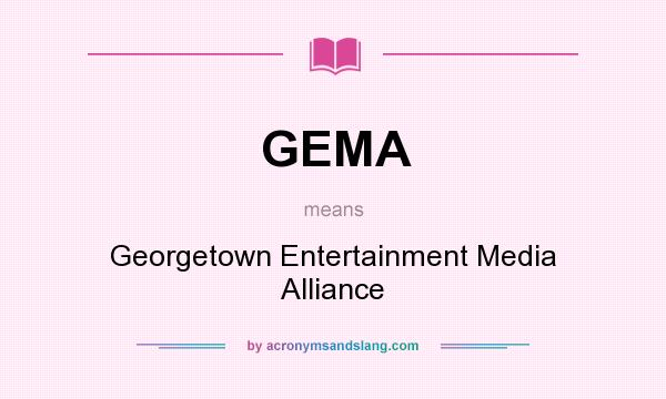 What does GEMA mean? It stands for Georgetown Entertainment Media Alliance