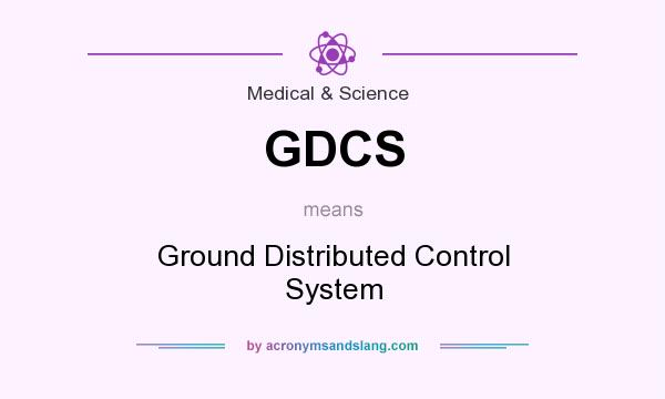 What does GDCS mean? It stands for Ground Distributed Control System