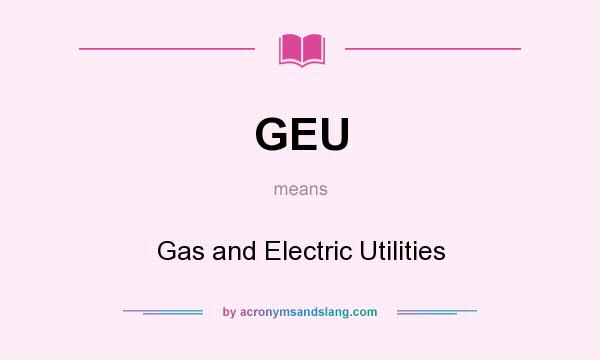 What does GEU mean? It stands for Gas and Electric Utilities