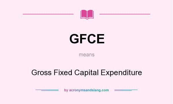 What does GFCE mean? It stands for Gross Fixed Capital Expenditure