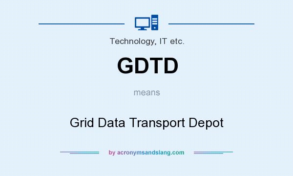 What does GDTD mean? It stands for Grid Data Transport Depot