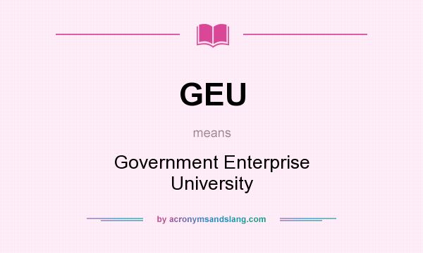 What does GEU mean? It stands for Government Enterprise University