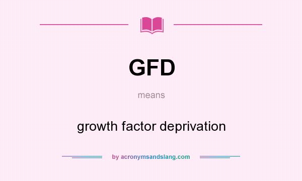 What does GFD mean? It stands for growth factor deprivation