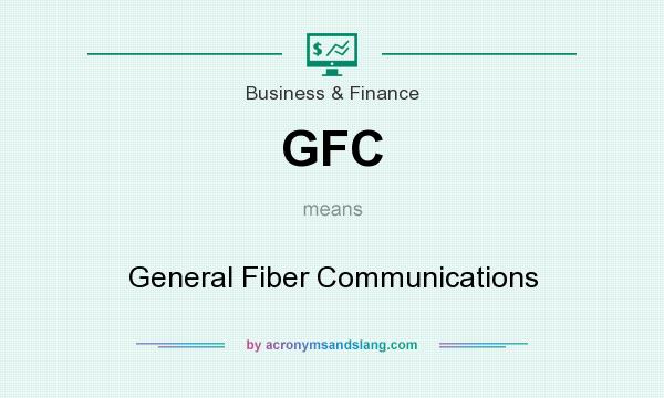 What does GFC mean? It stands for General Fiber Communications