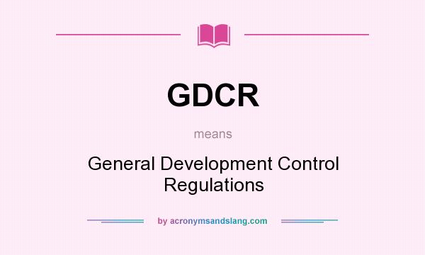 What does GDCR mean? It stands for General Development Control Regulations