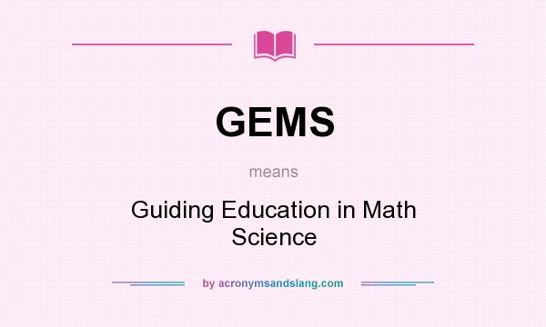 What does GEMS mean? It stands for Guiding Education in Math Science