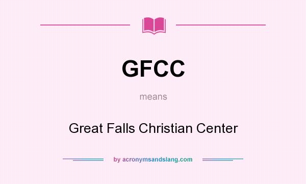 What does GFCC mean? It stands for Great Falls Christian Center