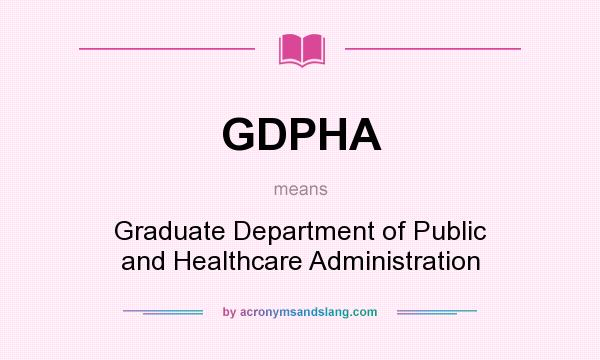 What does GDPHA mean? It stands for Graduate Department of Public and Healthcare Administration