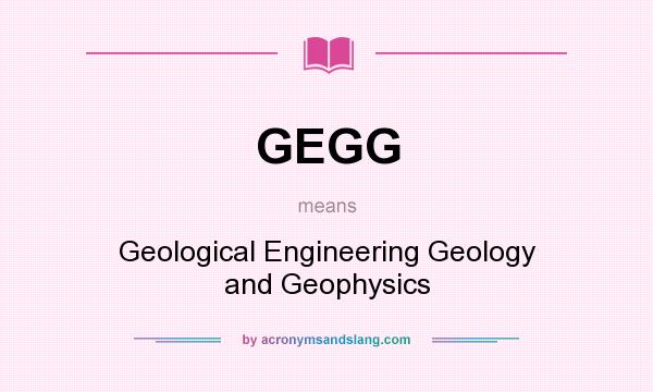 What does GEGG mean? It stands for Geological Engineering Geology and Geophysics