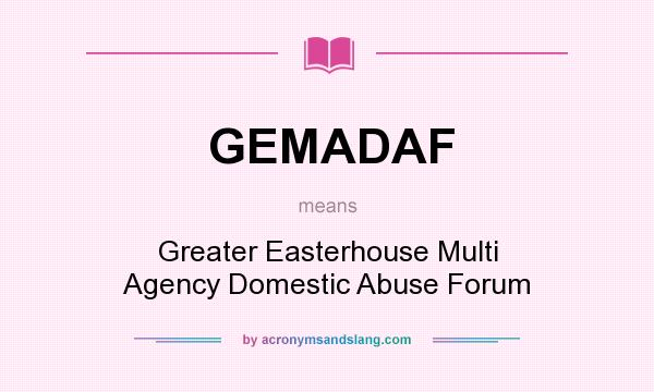 What does GEMADAF mean? It stands for Greater Easterhouse Multi Agency Domestic Abuse Forum