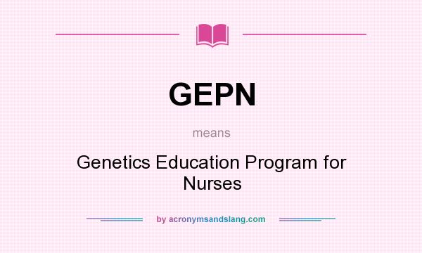 What does GEPN mean? It stands for Genetics Education Program for Nurses