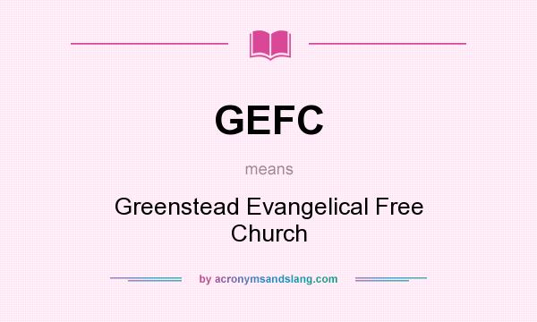 What does GEFC mean? It stands for Greenstead Evangelical Free Church