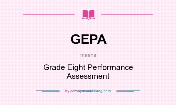 What does GEPA mean? It stands for Grade Eight Performance Assessment