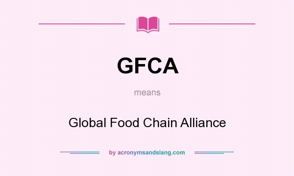 What does GFCA mean? It stands for Global Food Chain Alliance