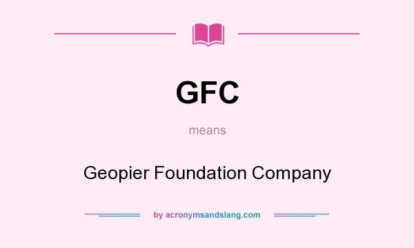 What does GFC mean? It stands for Geopier Foundation Company