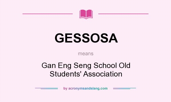 What does GESSOSA mean? It stands for Gan Eng Seng School Old Students` Association