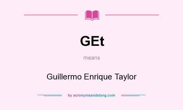 What does GEt mean? It stands for Guillermo Enrique Taylor