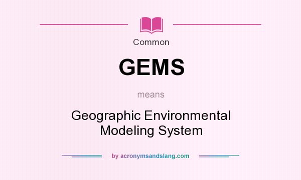 What does GEMS mean? It stands for Geographic Environmental Modeling System