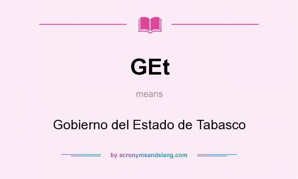 What does GEt mean? It stands for Gobierno del Estado de Tabasco