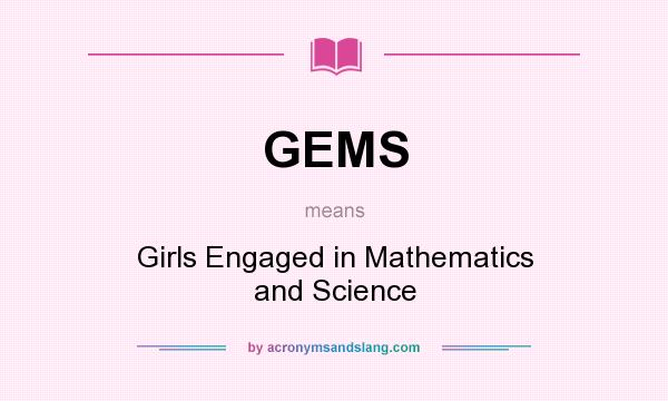 What does GEMS mean? It stands for Girls Engaged in Mathematics and Science