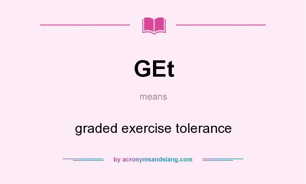 What does GEt mean? It stands for graded exercise tolerance