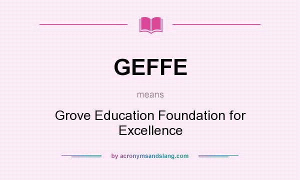 What does GEFFE mean? It stands for Grove Education Foundation for Excellence