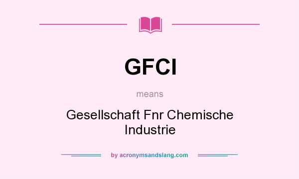 What does GFCI mean? It stands for Gesellschaft Fnr Chemische Industrie