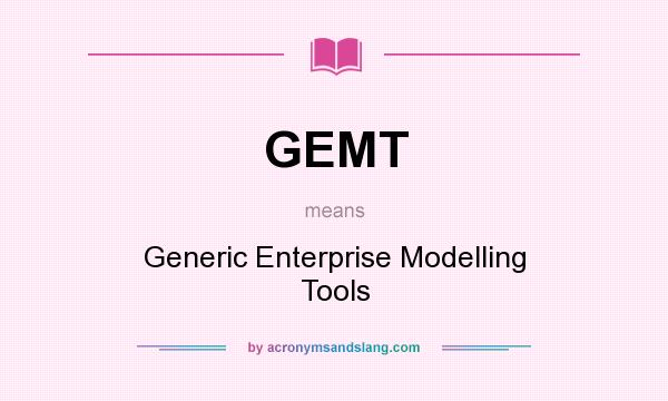 What does GEMT mean? It stands for Generic Enterprise Modelling Tools
