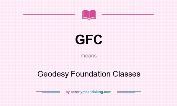 What does GFC mean? It stands for Geodesy Foundation Classes