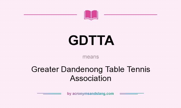 What does GDTTA mean? It stands for Greater Dandenong Table Tennis Association