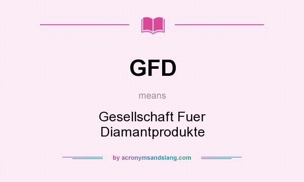 What does GFD mean? It stands for Gesellschaft Fuer Diamantprodukte