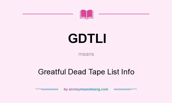 What does GDTLI mean? It stands for Greatful Dead Tape List Info