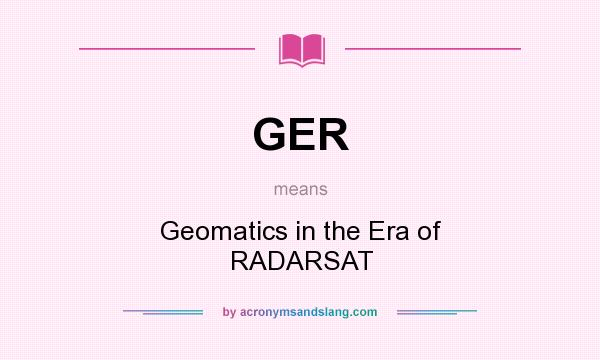 What does GER mean? It stands for Geomatics in the Era of RADARSAT