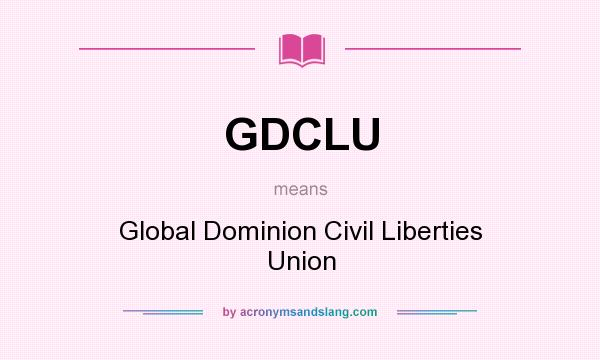 What does GDCLU mean? It stands for Global Dominion Civil Liberties Union