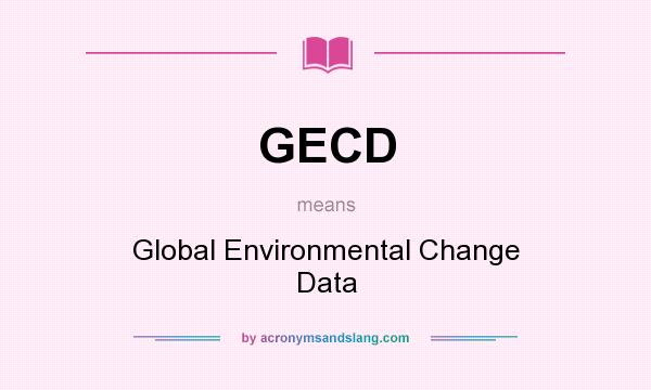 What does GECD mean? It stands for Global Environmental Change Data