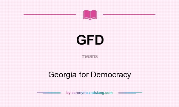 What does GFD mean? It stands for Georgia for Democracy