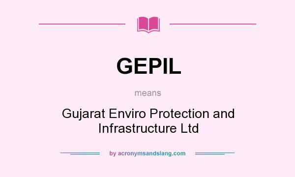 What does GEPIL mean? It stands for Gujarat Enviro Protection and Infrastructure Ltd