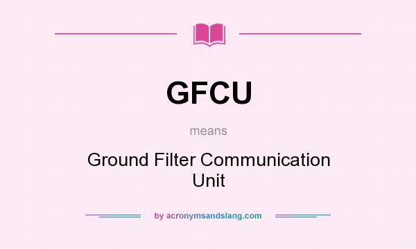 What does GFCU mean? It stands for Ground Filter Communication Unit