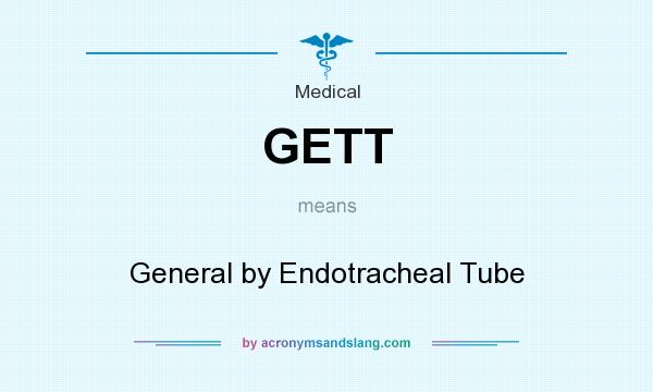 What does GETT mean? It stands for General by Endotracheal Tube