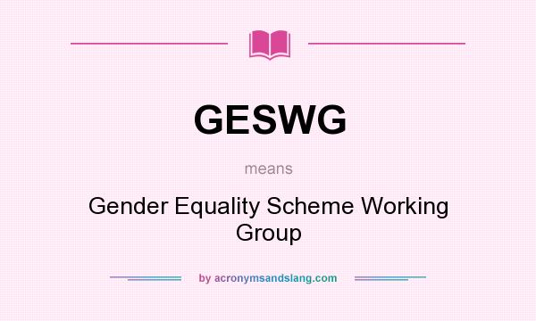 What does GESWG mean? It stands for Gender Equality Scheme Working Group
