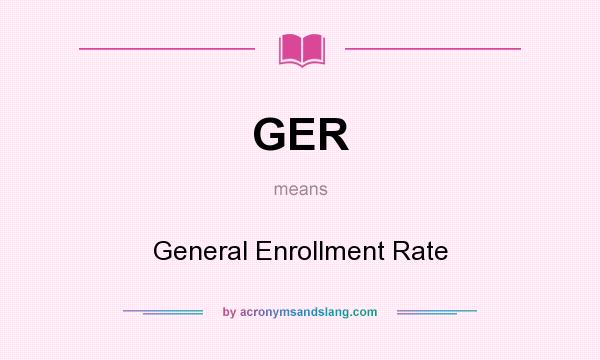 What does GER mean? It stands for General Enrollment Rate