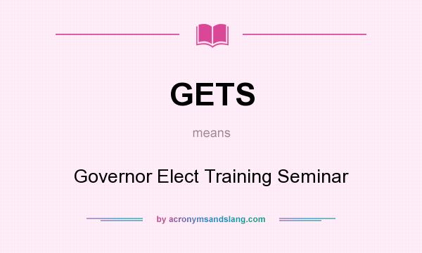 What does GETS mean? It stands for Governor Elect Training Seminar