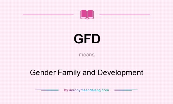 What does GFD mean? It stands for Gender Family and Development