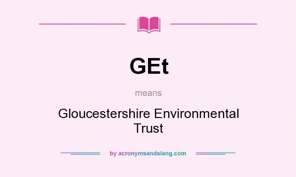 What does GEt mean? It stands for Gloucestershire Environmental Trust