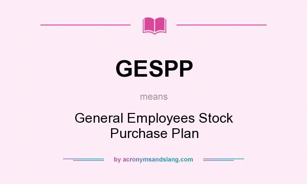 What does GESPP mean? It stands for General Employees Stock Purchase Plan