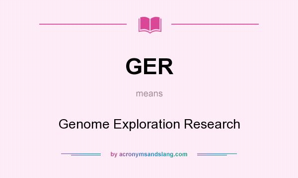 What does GER mean? It stands for Genome Exploration Research